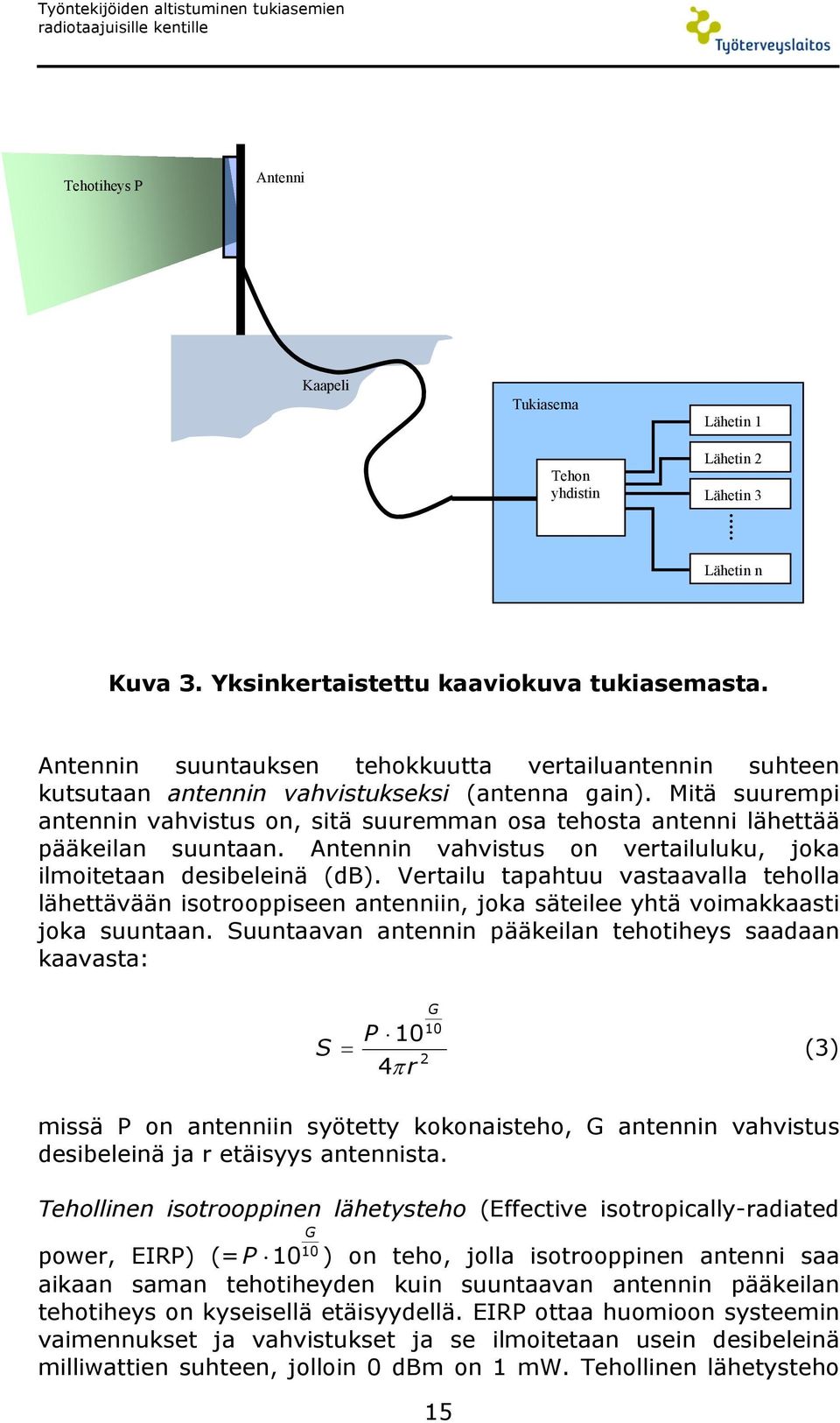 Mitä suurempi antennin vahvistus on, sitä suuremman osa tehosta antenni lähettää pääkeilan suuntaan. Antennin vahvistus on vertailuluku, joka ilmoitetaan desibeleinä (db).