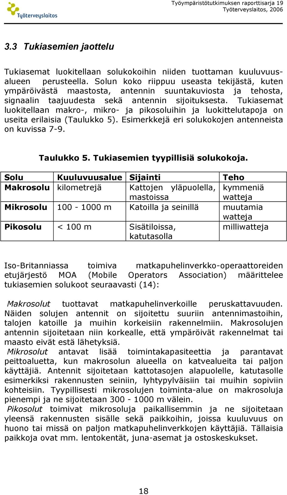Tukiasemat luokitellaan makro-, mikro- ja pikosoluihin ja luokittelutapoja on useita erilaisia (Taulukko 5). Esimerkkejä eri solukokojen antenneista on kuvissa 7-9. Taulukko 5.