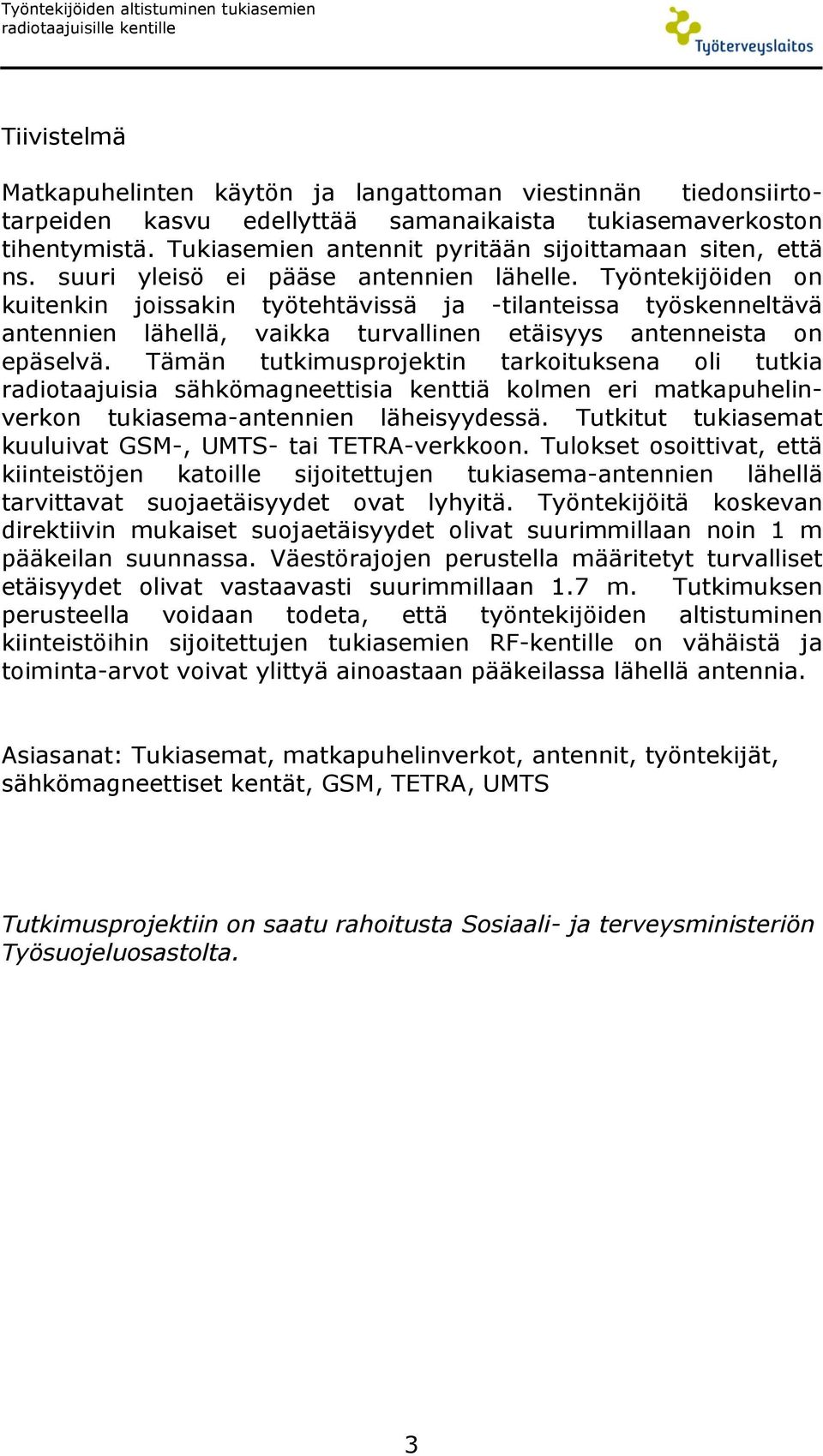Työntekijöiden on kuitenkin joissakin työtehtävissä ja -tilanteissa työskenneltävä antennien lähellä, vaikka turvallinen etäisyys antenneista on epäselvä.