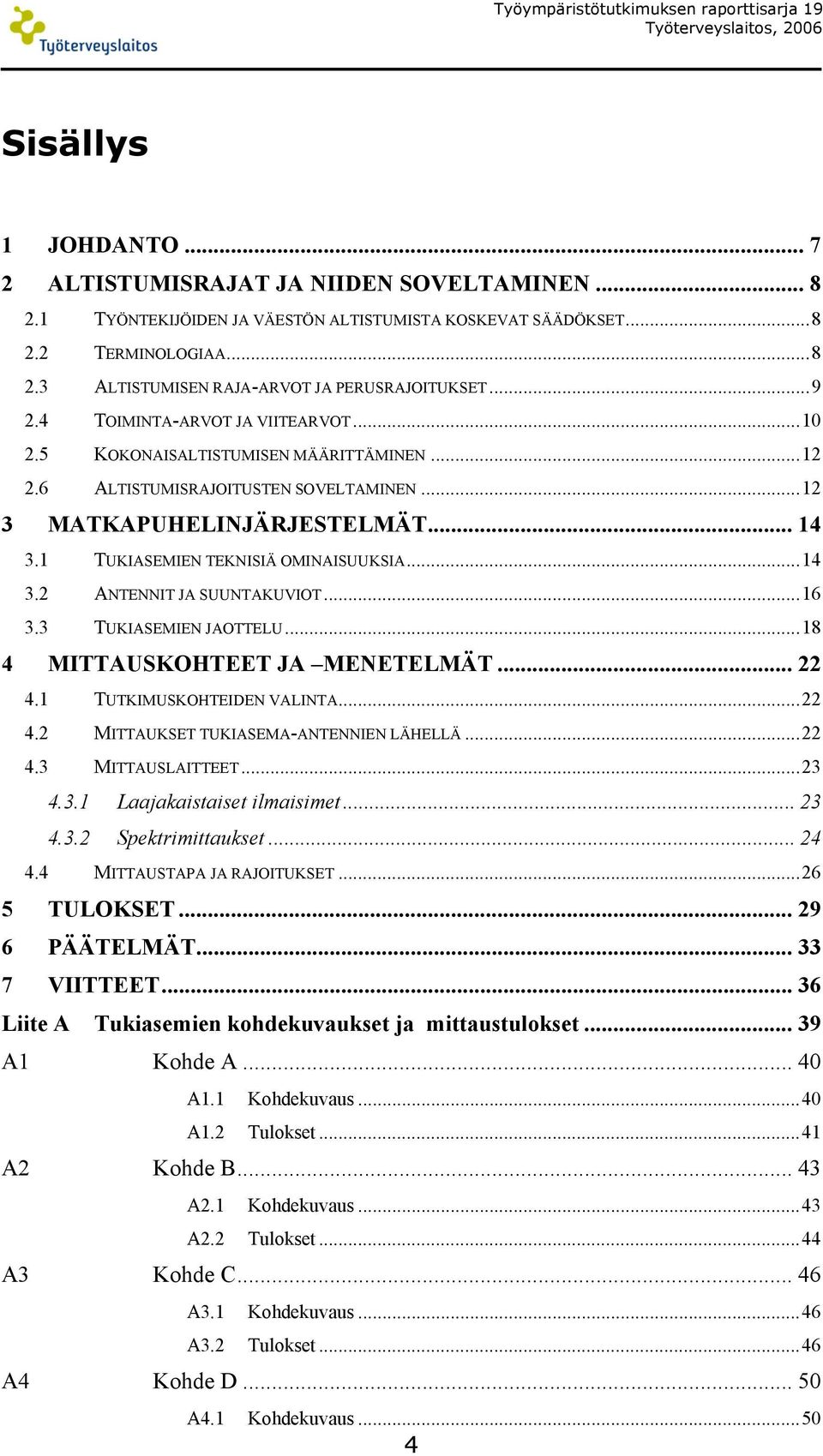 ..12 3 MATKAPUHELINJÄRJESTELMÄT... 14 3.1 TUKIASEMIEN TEKNISIÄ OMINAISUUKSIA...14 3.2 ANTENNIT JA SUUNTAKUVIOT...16 3.3 TUKIASEMIEN JAOTTELU...18 4 MITTAUSKOHTEET JA MENETELMÄT... 22 4.
