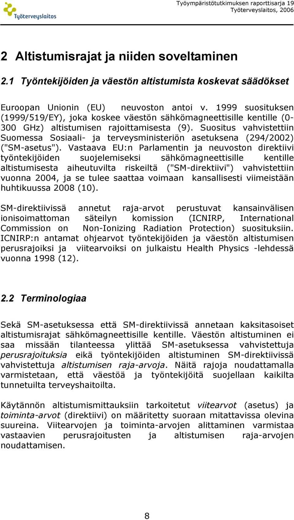 1999 suosituksen (1999/519/EY), joka koskee väestön sähkömagneettisille kentille (0-300 GHz) altistumisen rajoittamisesta (9).
