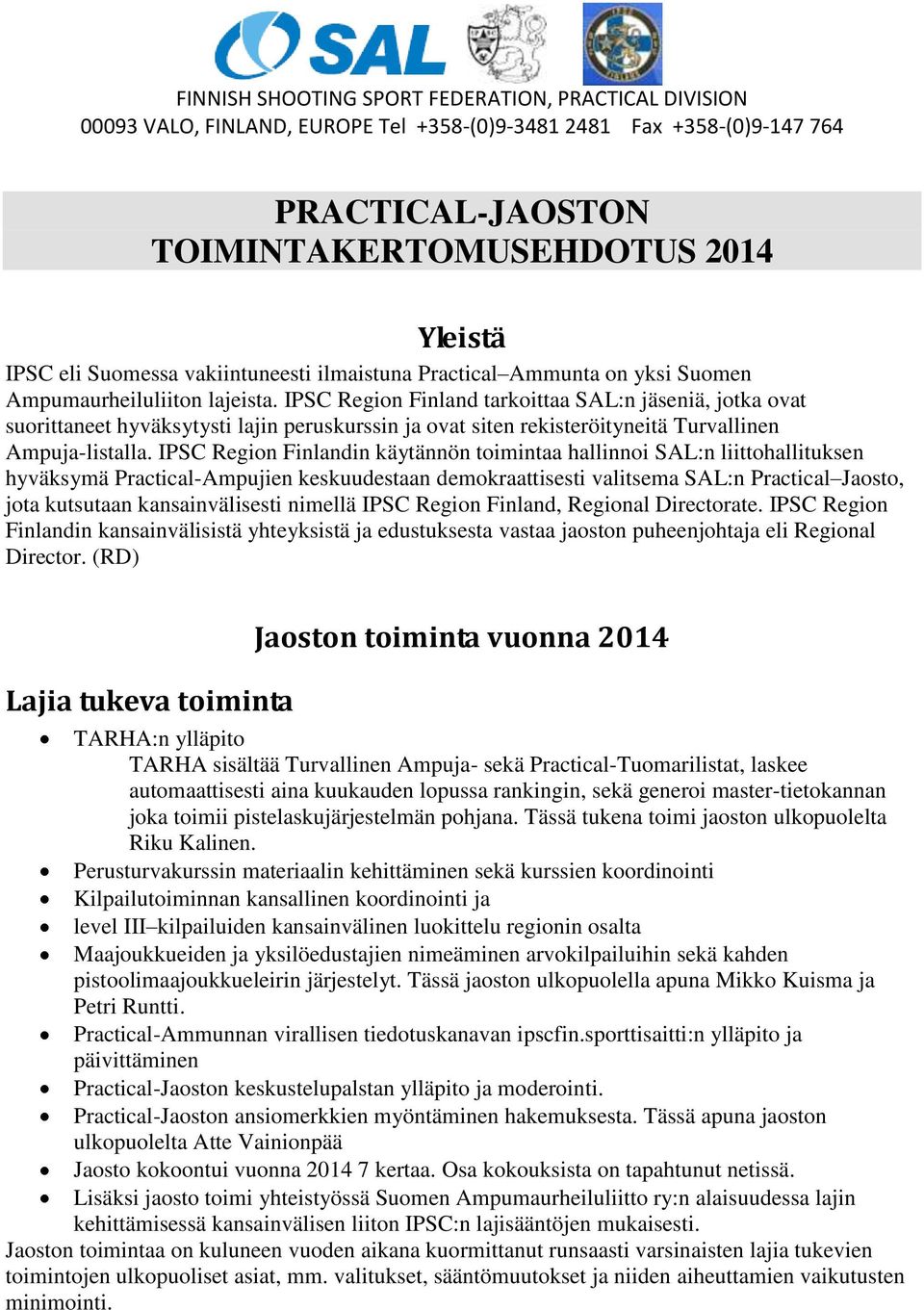 IPSC Region Finlandin käytännön toimintaa hallinnoi SAL:n liittohallituksen hyväksymä Practical-Ampujien keskuudestaan demokraattisesti valitsema SAL:n Practical Jaosto, jota kutsutaan