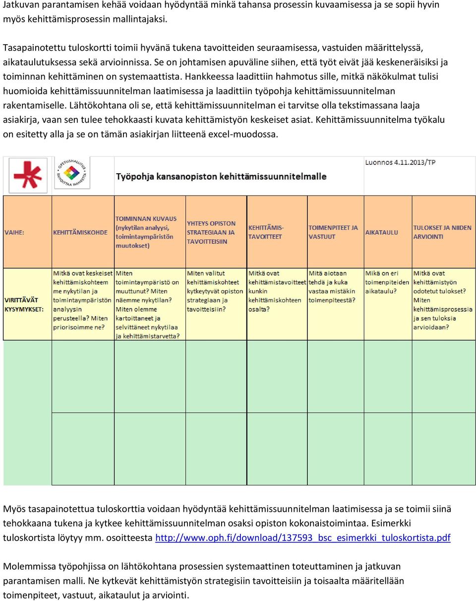 Se on johtamisen apuväline siihen, että työt eivät jää keskeneräisiksi ja toiminnan kehittäminen on systemaattista.