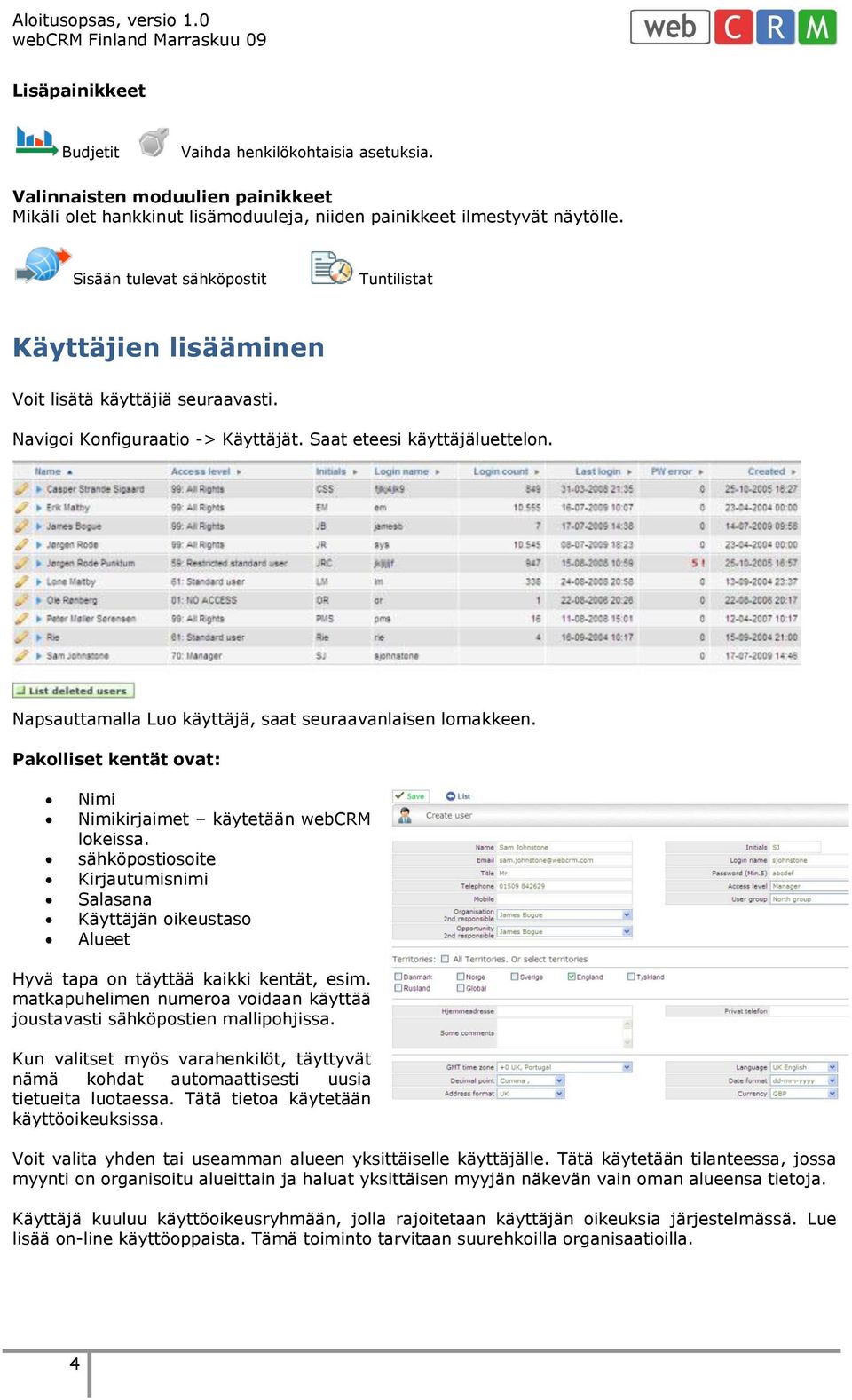 Napsauttamalla Luo käyttäjä, saat seuraavanlaisen lomakkeen. Pakolliset kentät ovat: Nimi Nimikirjaimet käytetään webcrm lokeissa.