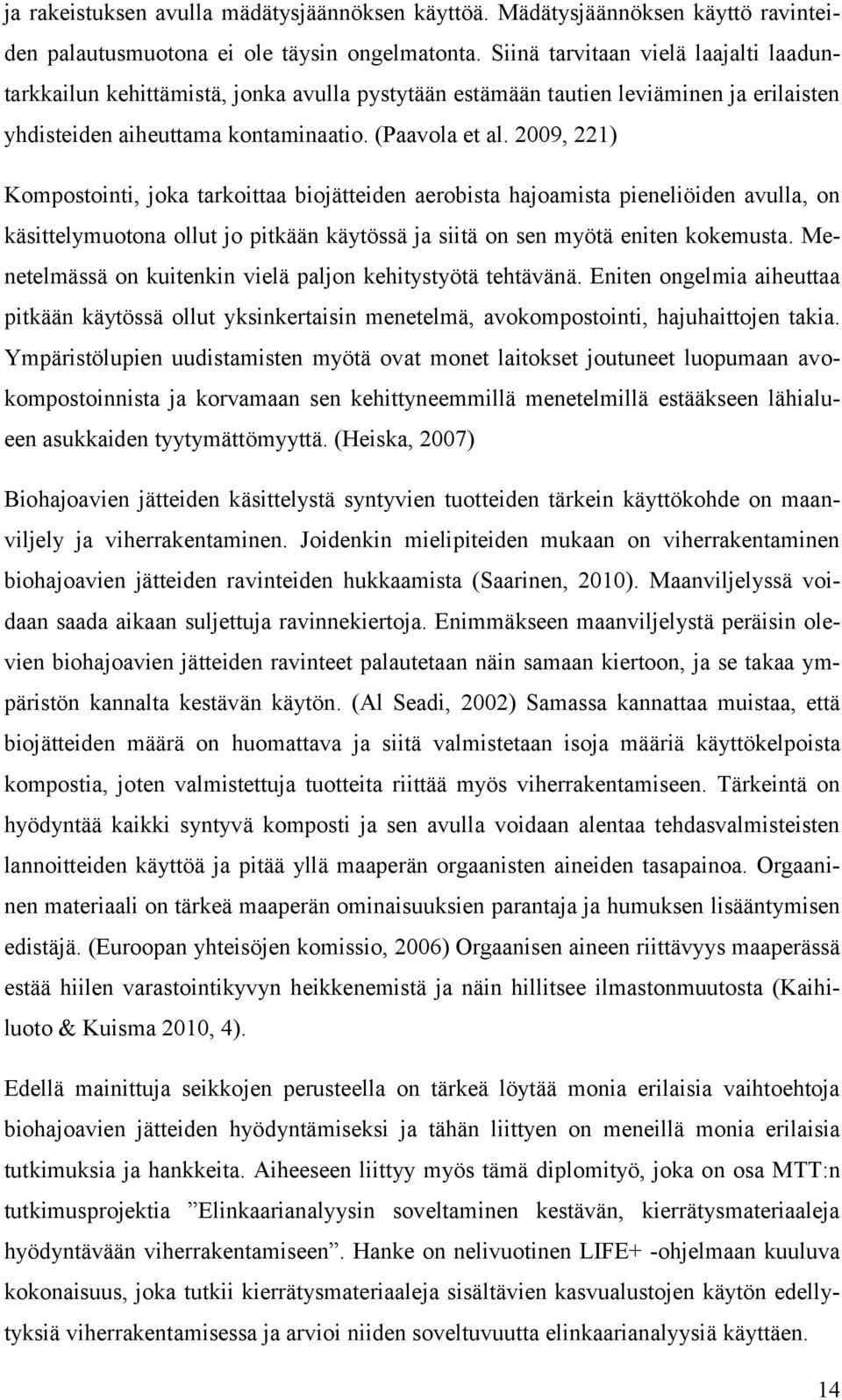 2009, 221) Kompostointi, joka tarkoittaa biojätteiden aerobista hajoamista pieneliöiden avulla, on käsittelymuotona ollut jo pitkään käytössä ja siitä on sen myötä eniten kokemusta.