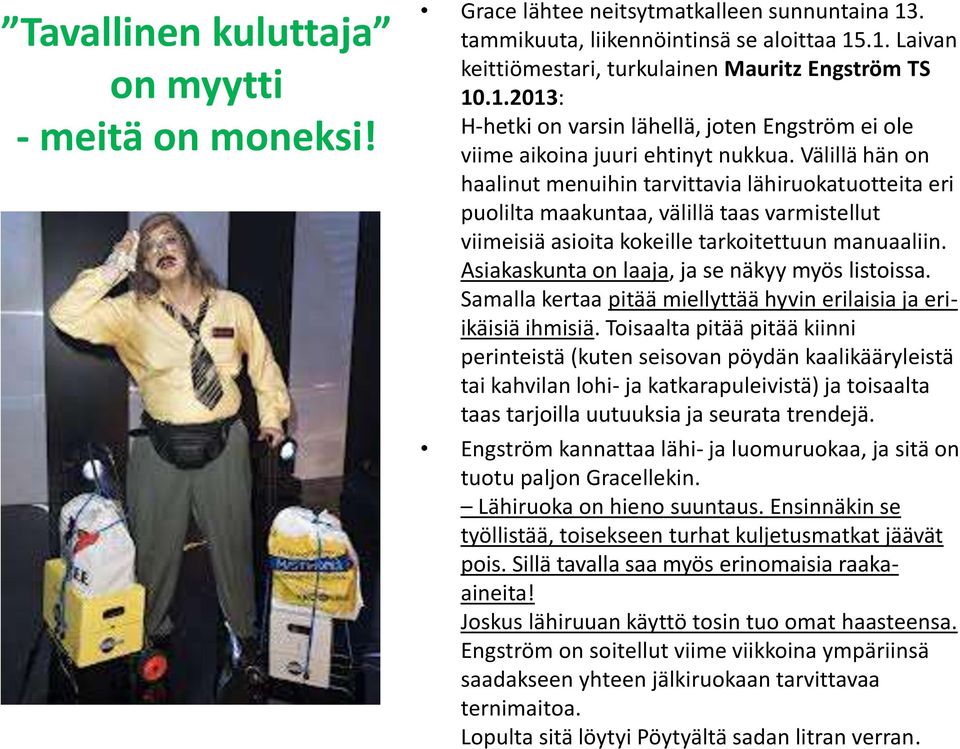 Välillä hän on haalinut menuihin tarvittavia lähiruokatuotteita eri puolilta maakuntaa, välillä taas varmistellut viimeisiä asioita kokeille tarkoitettuun manuaaliin.