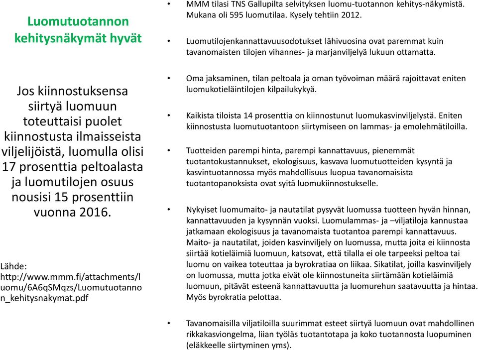 Jos kiinnostuksensa siirtyä luomuun toteuttaisi puolet kiinnostusta ilmaisseista viljelijöistä, luomulla olisi 17 prosenttia peltoalasta ja luomutilojen osuus nousisi 15 prosenttiin vuonna 2016.