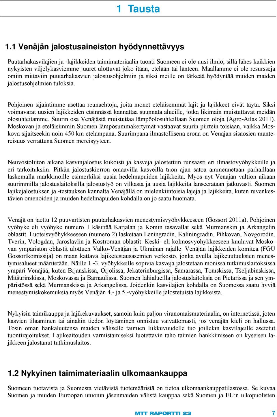 joko itään, etelään tai länteen. Maallamme ei ole resursseja omiin mittaviin puutarhakasvien jalostusohjelmiin ja siksi meille on tärkeää hyödyntää muiden maiden jalostusohjelmien tuloksia.