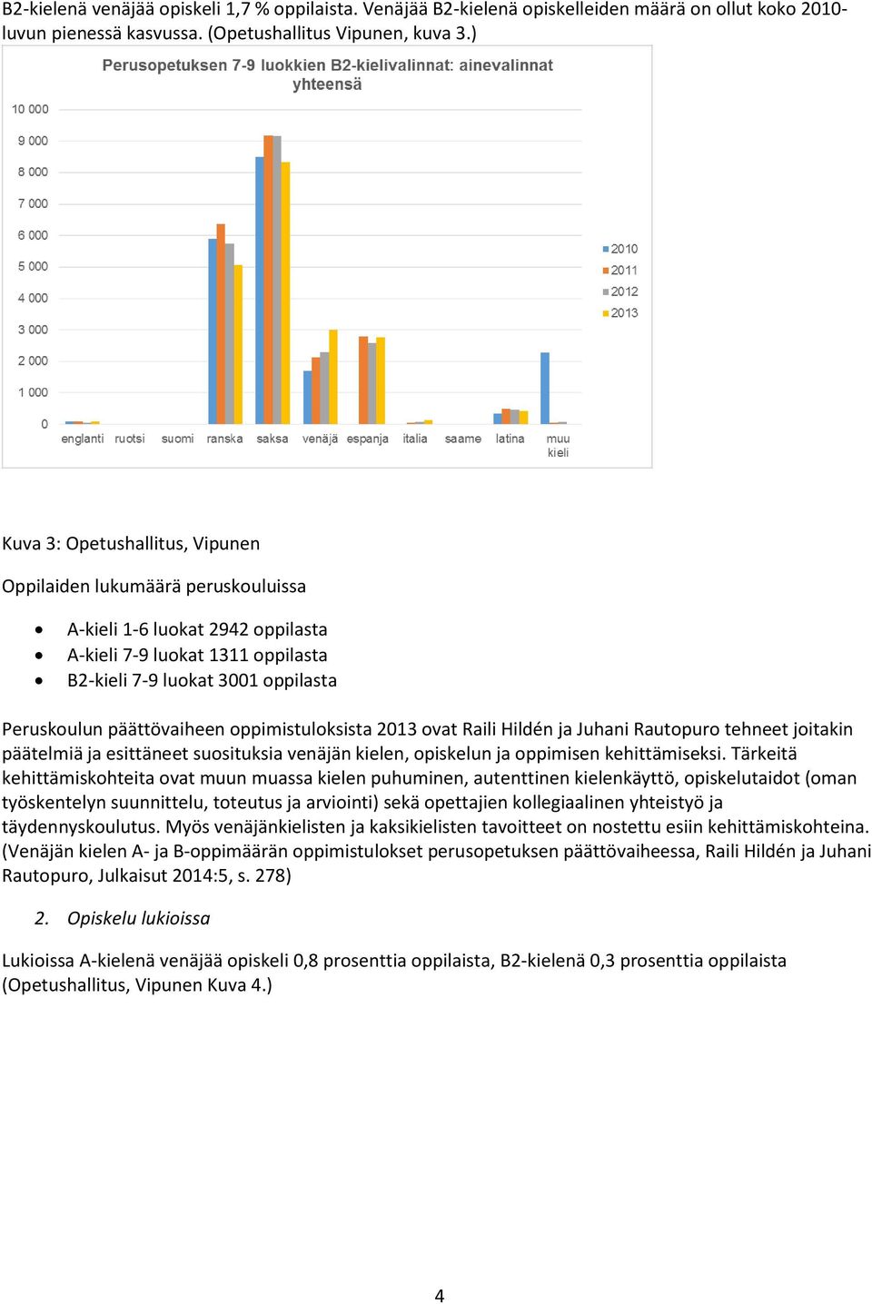 oppimistuloksista 2013 ovat Raili Hildén ja Juhani Rautopuro tehneet joitakin päätelmiä ja esittäneet suosituksia venäjän kielen, opiskelun ja oppimisen kehittämiseksi.