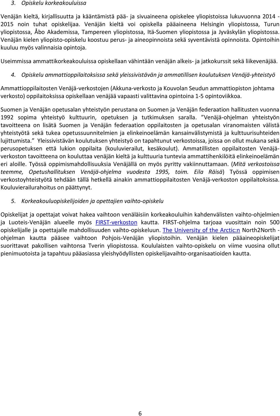 Venäjän kielen yliopisto-opiskelu koostuu perus- ja aineopinnoista sekä syventävistä opinnoista. Opintoihin kuuluu myös valinnaisia opintoja.