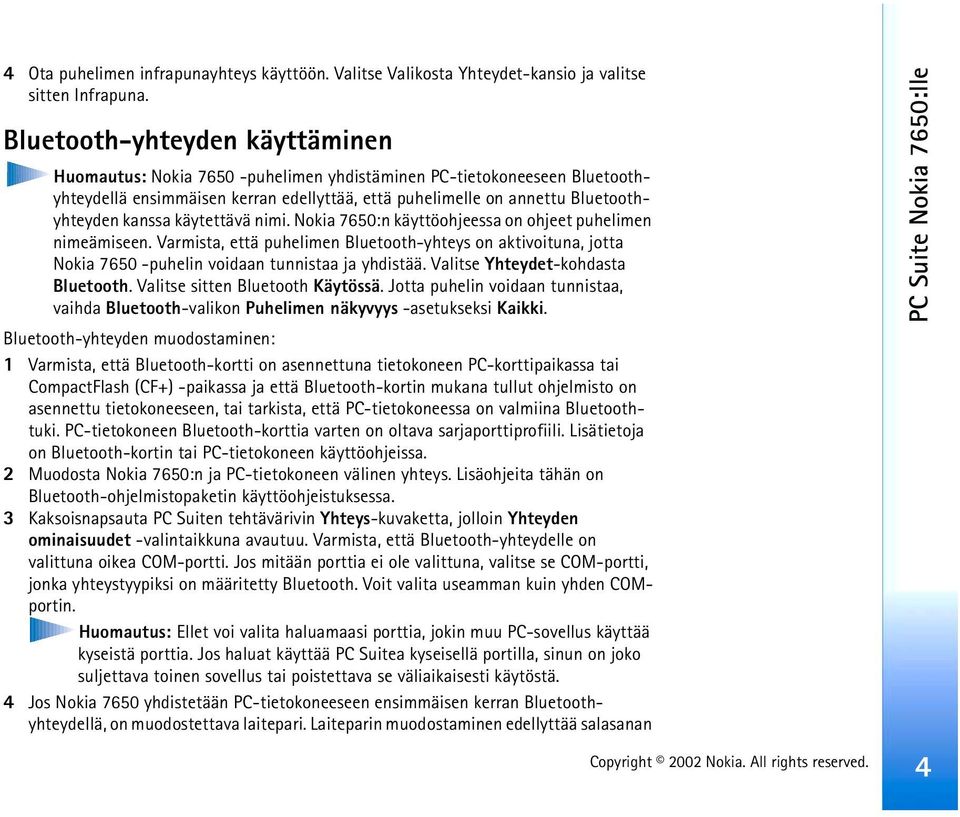 käytettävä nimi. Nokia 7650:n käyttöohjeessa on ohjeet puhelimen nimeämiseen. Varmista, että puhelimen Bluetooth-yhteys on aktivoituna, jotta Nokia 7650 -puhelin voidaan tunnistaa ja yhdistää.