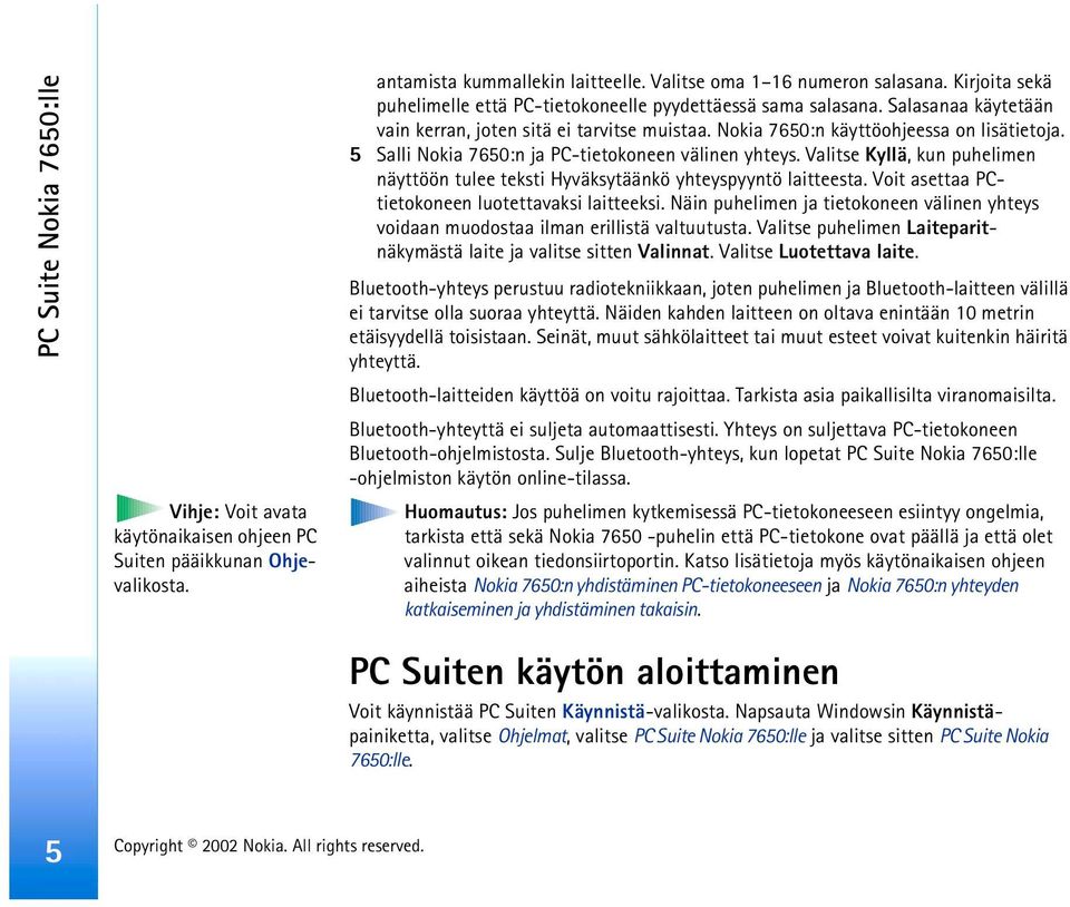 5 Salli Nokia 7650:n ja PC-tietokoneen välinen yhteys. Valitse Kyllä, kun puhelimen näyttöön tulee teksti Hyväksytäänkö yhteyspyyntö laitteesta. Voit asettaa PCtietokoneen luotettavaksi laitteeksi.