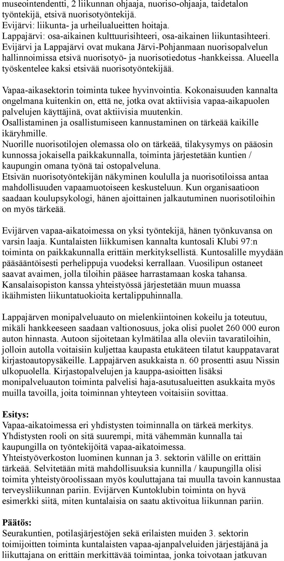Evijärvi ja Lappajärvi ovat mukana Järvi-Pohjanmaan nuorisopalvelun hallinnoimissa etsivä nuorisotyö- ja nuorisotiedotus -hankkeissa. Alueella työskentelee kaksi etsivää nuorisotyöntekijää.