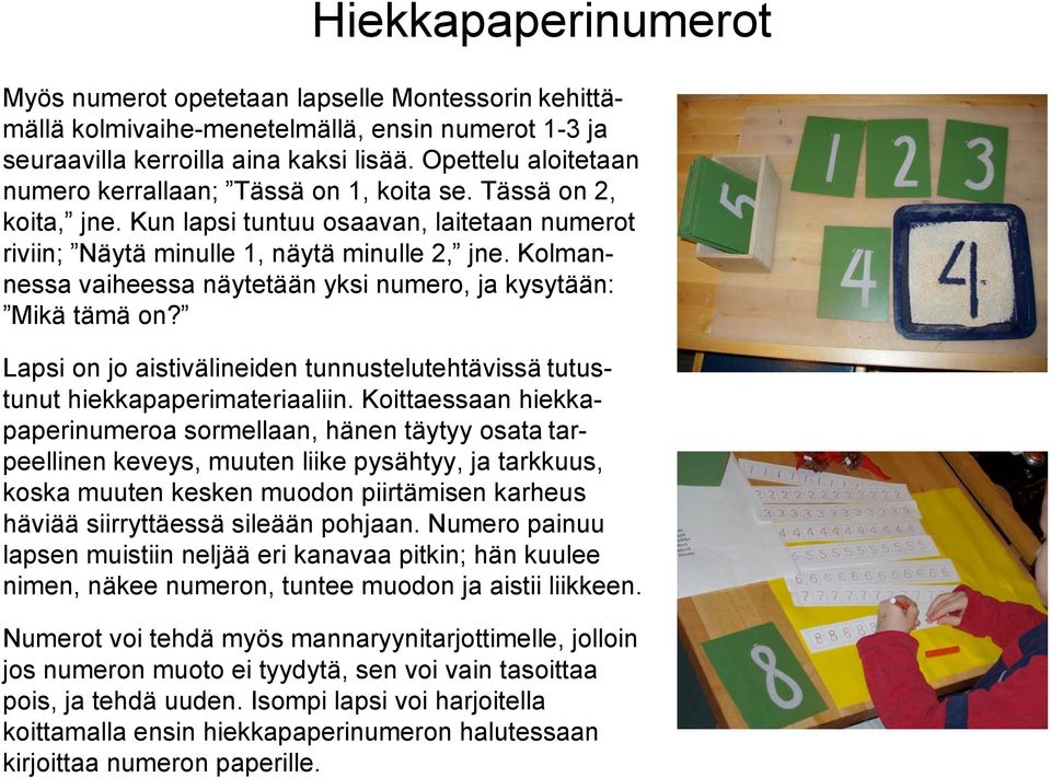 Kolmannessa vaiheessa näytetään yksi numero, ja kysytään: Mikä tämä on? Lapsi on jo aistivälineiden tunnustelutehtävissä tutustunut hiekkapaperimateriaaliin.