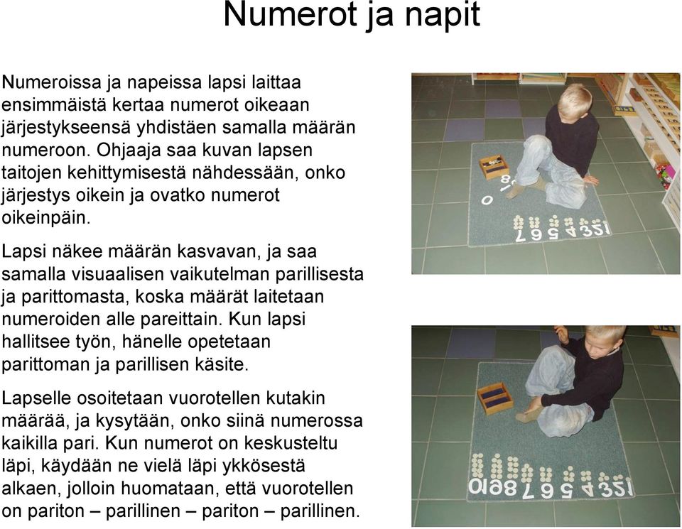 Lapsi näkee määrän kasvavan, ja saa samalla visuaalisen vaikutelman parillisesta ja parittomasta, koska määrät laitetaan numeroiden alle pareittain.