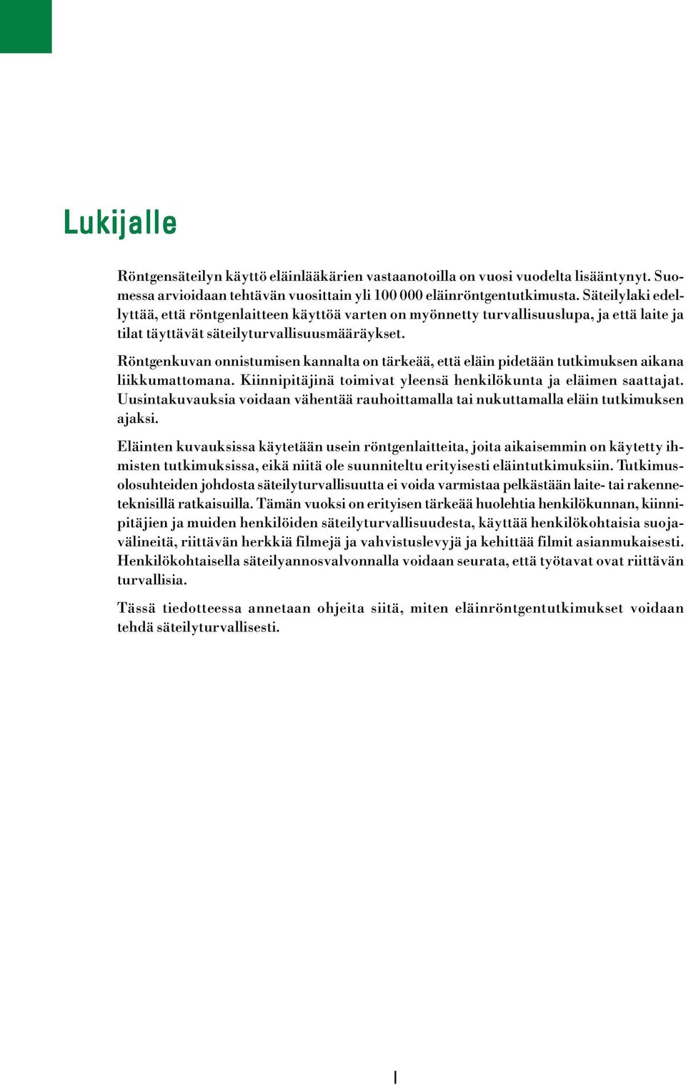 Röntgenkuvan onnistumisen kannalta on tärkeää, että eläin pidetään tutkimuksen aikana liikkumattomana. Kiinnipitäjinä toimivat yleensä henkilökunta ja eläimen saattajat.