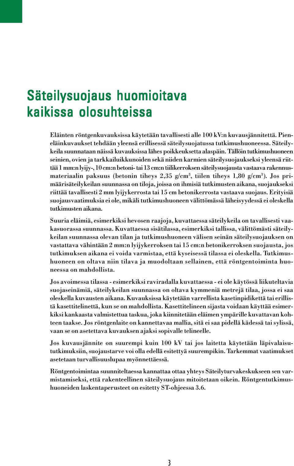 Tällöin tutkimushuoneen seinien, ovien ja tarkkailuikkunoiden sekä niiden karmien säteilysuojaukseksi yleensä riittää 1 mm:n lyijy-, 10 cm:n betoni- tai 13 cm:n tiilikerroksen säteilysuojausta