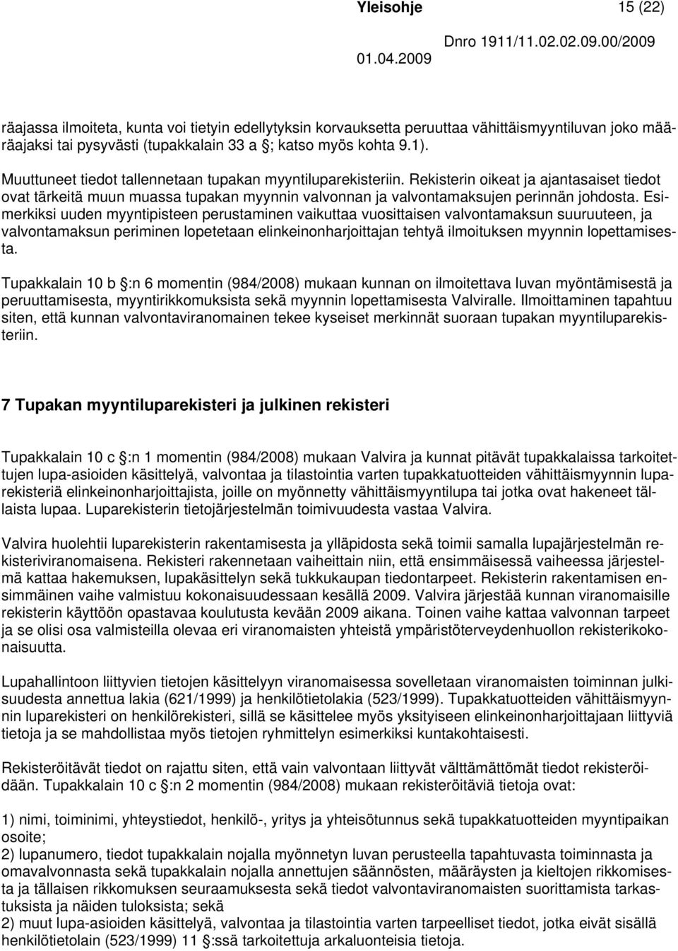 Esimerkiksi uuden myyntipisteen perustaminen vaikuttaa vuosittaisen valvontamaksun suuruuteen, ja valvontamaksun periminen lopetetaan elinkeinonharjoittajan tehtyä ilmoituksen myynnin lopettamisesta.