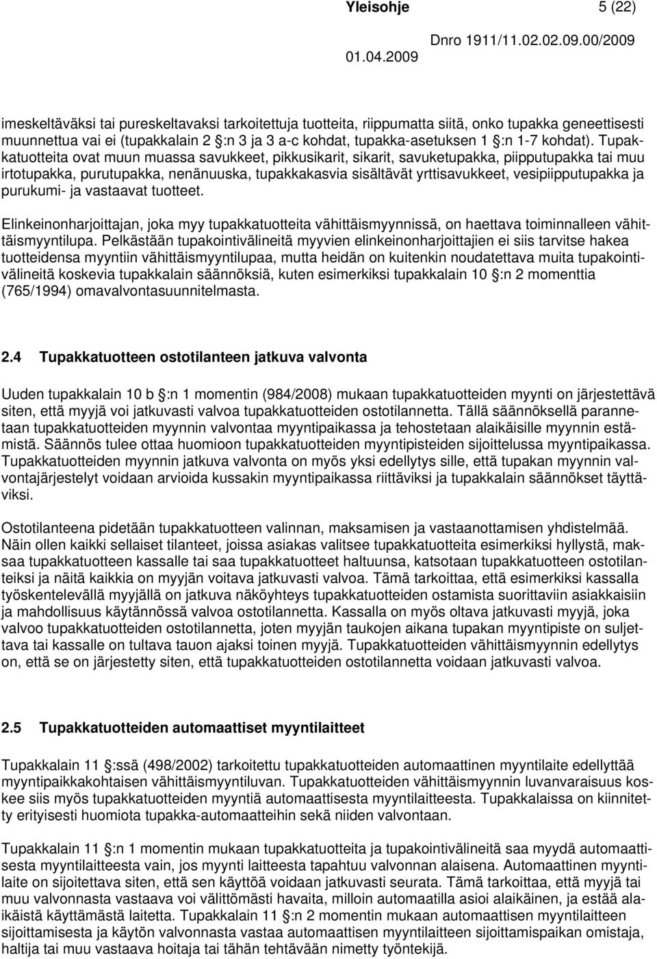 Tupakkatuotteita ovat muun muassa savukkeet, pikkusikarit, sikarit, savuketupakka, piipputupakka tai muu irtotupakka, purutupakka, nenänuuska, tupakkakasvia sisältävät yrttisavukkeet,