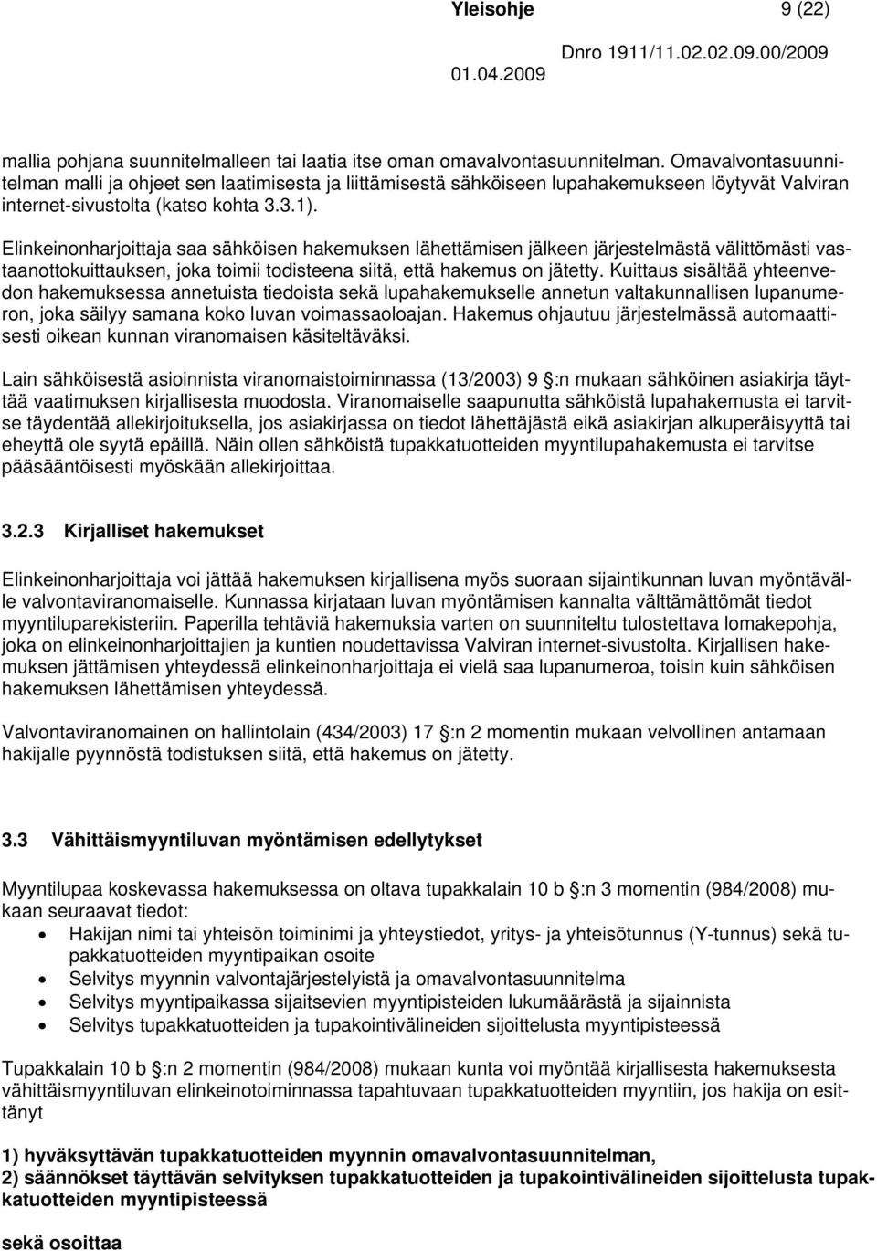 Elinkeinonharjoittaja saa sähköisen hakemuksen lähettämisen jälkeen järjestelmästä välittömästi vastaanottokuittauksen, joka toimii todisteena siitä, että hakemus on jätetty.