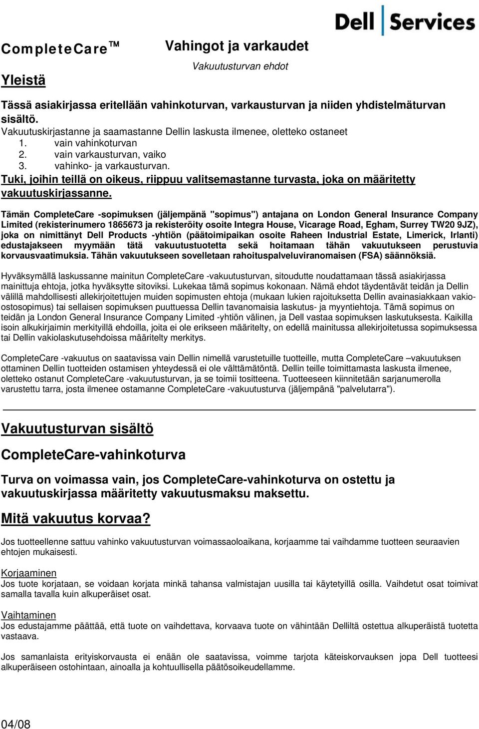 Tuki, jihin teillä n ikeus, riippuu valitsemastanne turvasta, jka n määritetty vakuutuskirjassanne.
