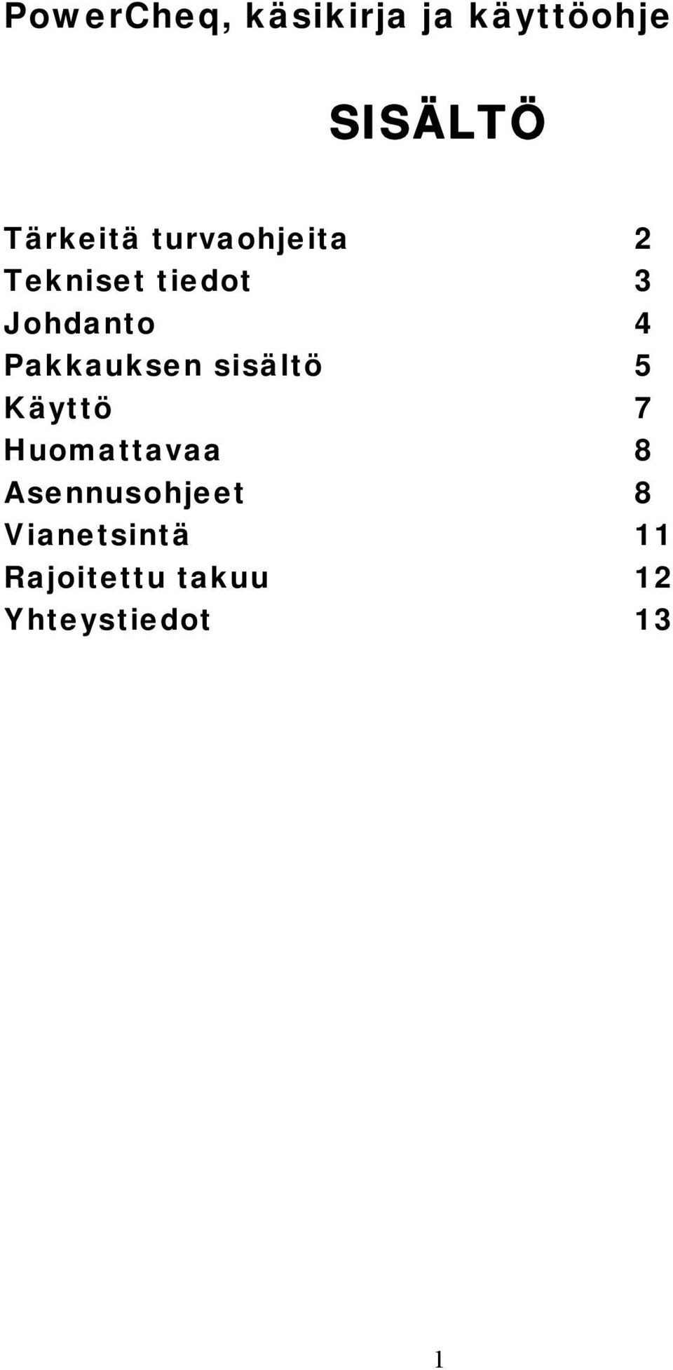 Pakkauksen sisältö 5 Käyttö 7 Huomattavaa 8