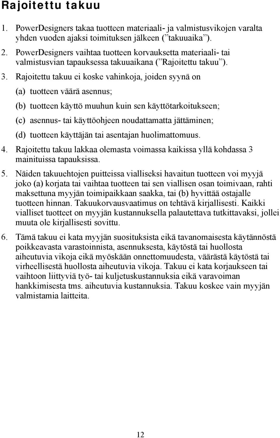 Rajoitettu takuu ei koske vahinkoja, joiden syynä on (a) tuotteen väärä asennus; (b) tuotteen käyttö muuhun kuin sen käyttötarkoitukseen; (c) asennus- tai käyttöohjeen noudattamatta jättäminen; (d)