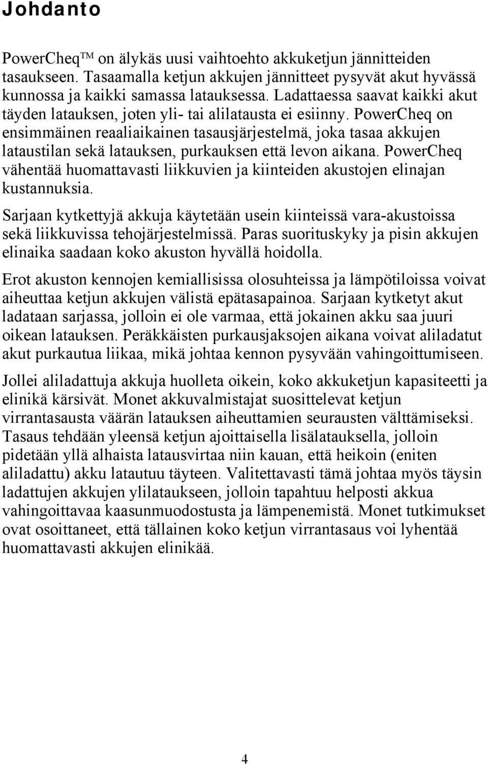PowerCheq on ensimmäinen reaaliaikainen tasausjärjestelmä, joka tasaa akkujen lataustilan sekä latauksen, purkauksen että levon aikana.