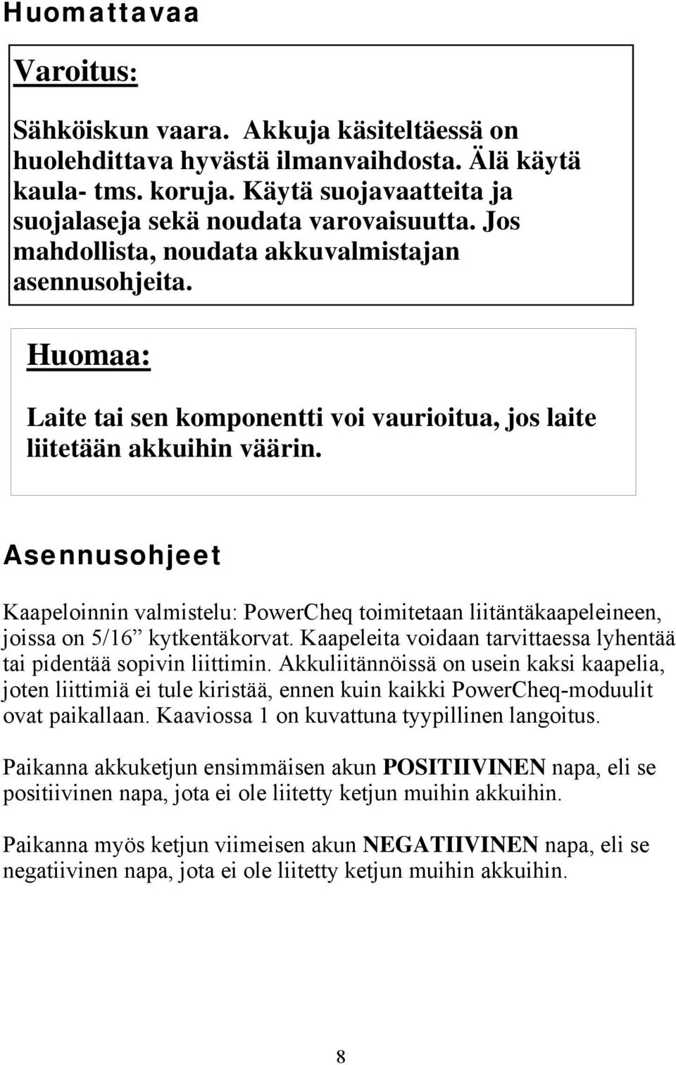 Asennusohjeet Kaapeloinnin valmistelu: PowerCheq toimitetaan liitäntäkaapeleineen, joissa on 5/16 kytkentäkorvat. Kaapeleita voidaan tarvittaessa lyhentää tai pidentää sopivin liittimin.