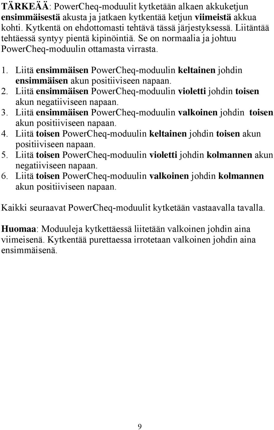 Liitä ensimmäisen PowerCheq-moduulin keltainen johdin ensimmäisen akun positiiviseen napaan. 2. Liitä ensimmäisen PowerCheq-moduulin violetti johdin toisen akun negatiiviseen napaan. 3.