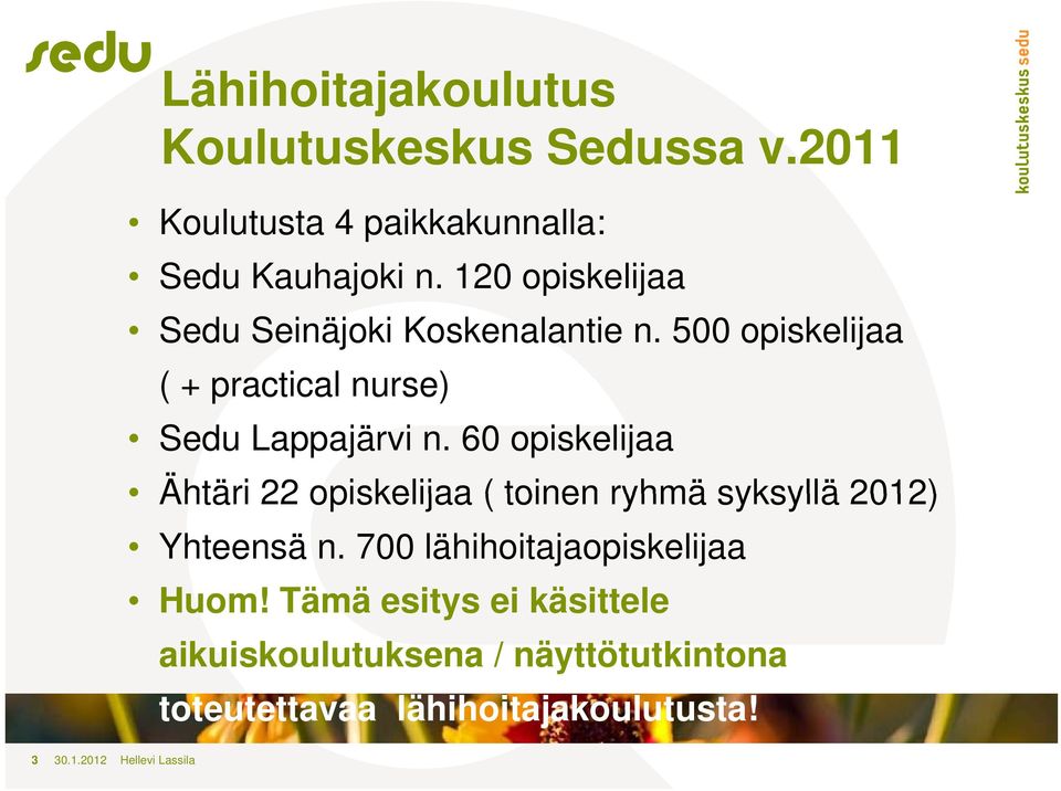 60 opiskelijaa Ähtäri 22 opiskelijaa ( toinen ryhmä syksyllä 2012) Yhteensä n. 700 lähihoitajaopiskelijaa Huom!