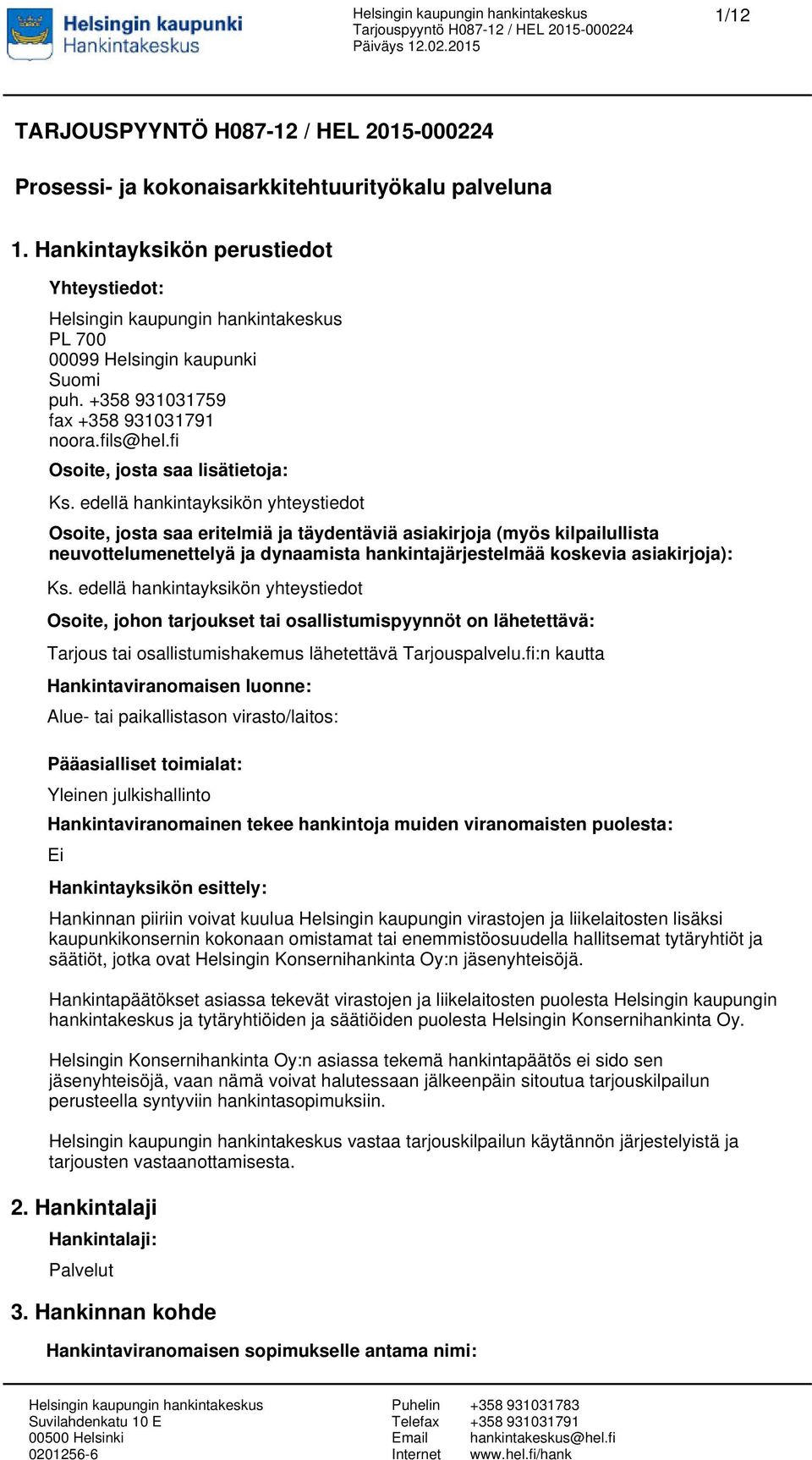 edellä hankintayksikön yhteystiedot Osoite, josta saa eritelmiä ja täydentäviä asiakirjoja (myös kilpailullista neuvottelumenettelyä ja dynaamista hankintajärjestelmää koskevia asiakirjoja): Ks.