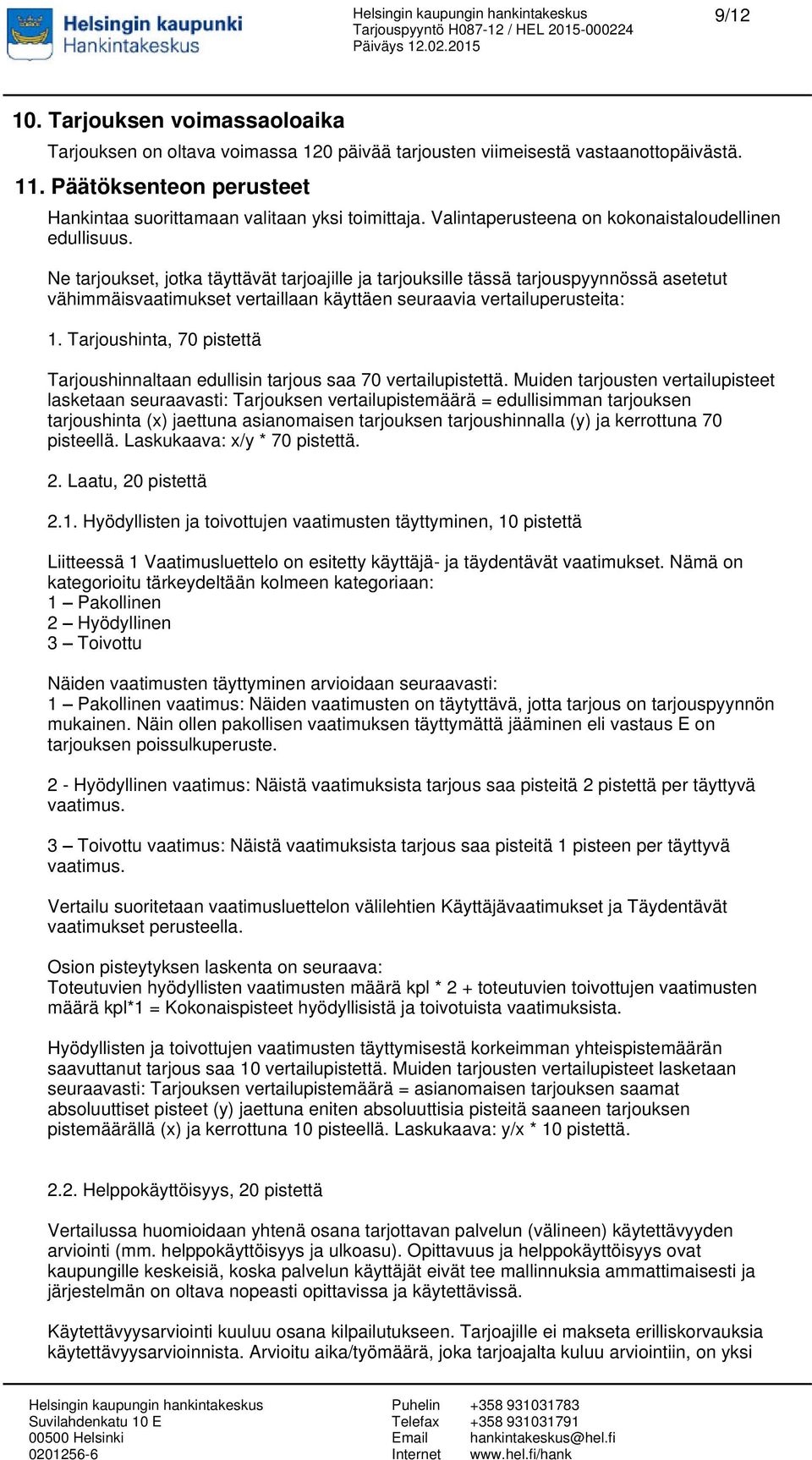 Ne tarjoukset, jotka täyttävät tarjoajille ja tarjouksille tässä tarjouspyynnössä asetetut vähimmäisvaatimukset vertaillaan käyttäen seuraavia vertailuperusteita: 1.