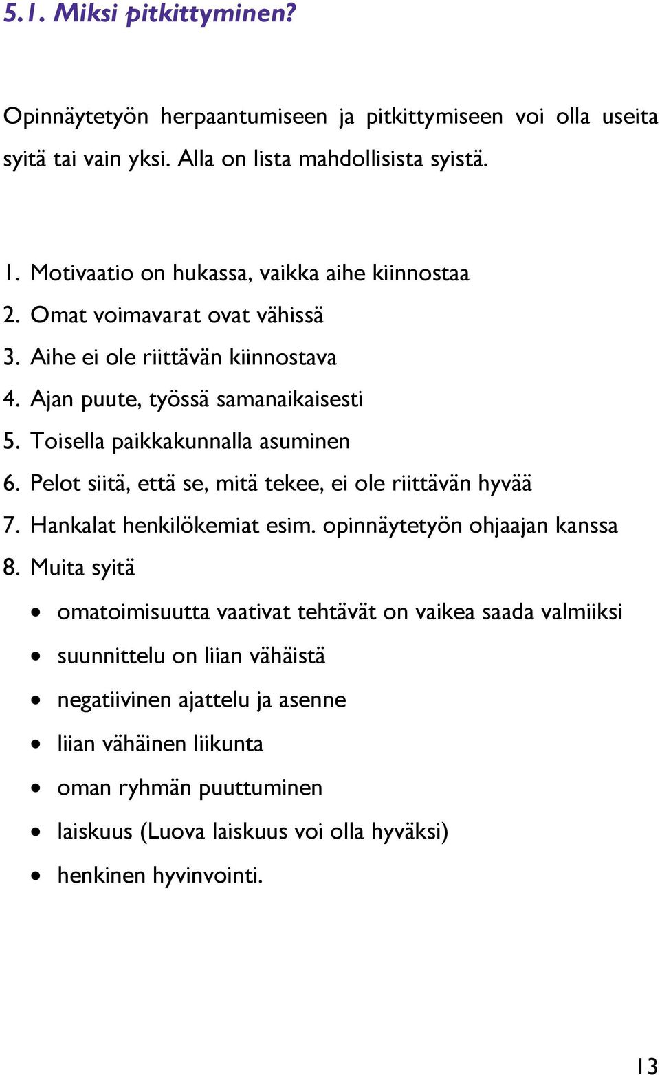 Toisella paikkakunnalla asuminen 6. Pelot siitä, että se, mitä tekee, ei ole riittävän hyvää 7. Hankalat henkilökemiat esim. opinnäytetyön ohjaajan kanssa 8.