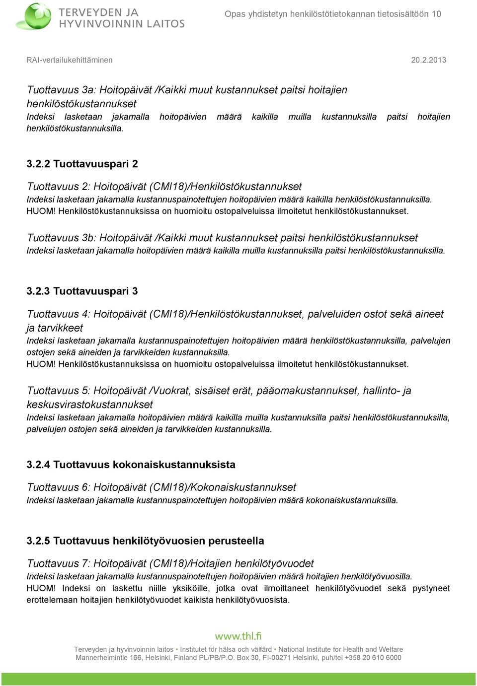 2 Tuottavuuspari 2 Tuottavuus 2: Hoitopäivät (CMI18)/Henkilöstökustannukset Indeksi lasketaan jakamalla kustannuspainotettujen hoitopäivien määrä kaikilla henkilöstökustannuksilla. HUOM!