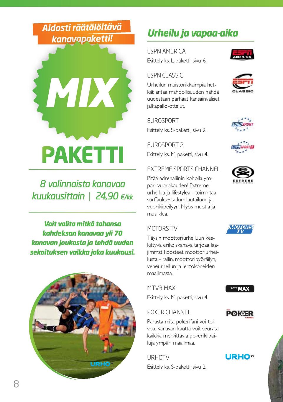 paketti 8 valinnaista kanavaa kuukausittain 24,90 /kk Voit valita mitkä tahansa kahdeksan kanavaa yli 70 kanavan joukosta ja tehdä uuden sekoituksen vaikka joka kuukausi. Eurosport 2 Esittely ks.