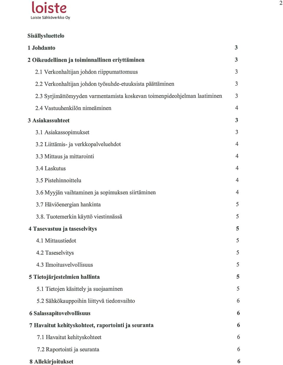 3 Mittaus ja mittarointi 4 3.4 Laskutus 4 3.5 Pistehinnoittelu 4 3.6 Myyjän vaihtaminen ja sopimuksen siirtäminen 4 3.7 Häviöenergian hankinta 5 3.8.