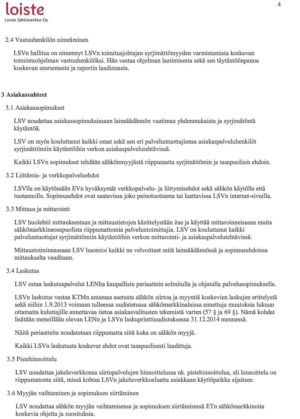 1 Asiakassopimukset LSV noudattaa asiakassopimuksissaan lainsäädännön vaatimaa yhdenmukaista ja syrjimätöntä käytäntöä.