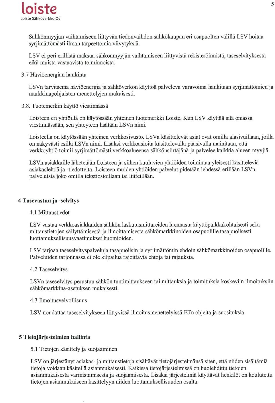 7 Häviöenergian hankinta LSVn tarvitsema häviöenergiaja sähköverkon käyttöä palveleva varavoima hankitaan syrjimättömienja markkinapohjaisten menettelyjen mukaisesti. 3.8.