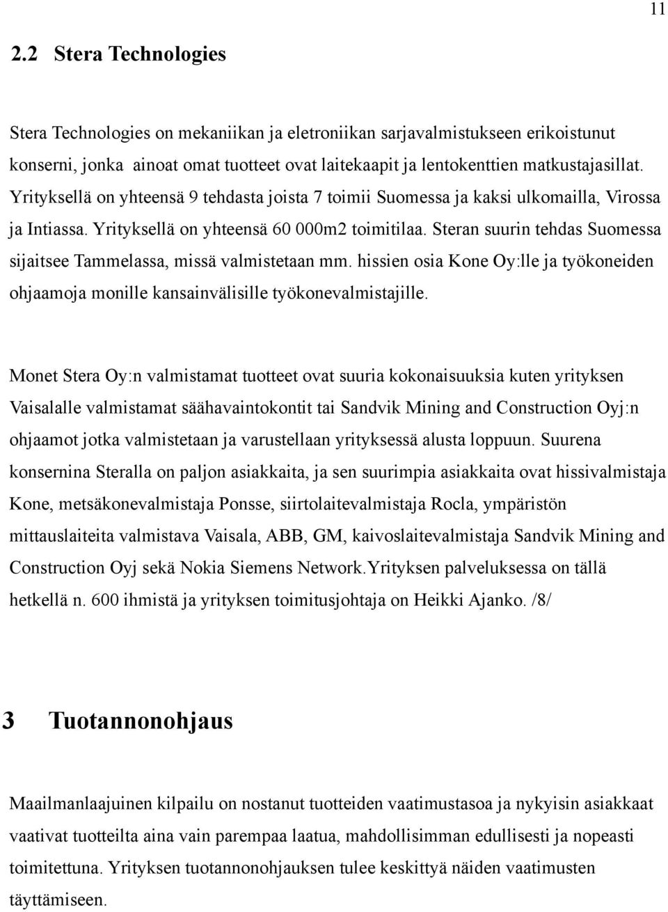 Steran suurin tehdas Suomessa sijaitsee Tammelassa, missä valmistetaan mm. hissien osia Kone Oy:lle ja työkoneiden ohjaamoja monille kansainvälisille työkonevalmistajille.
