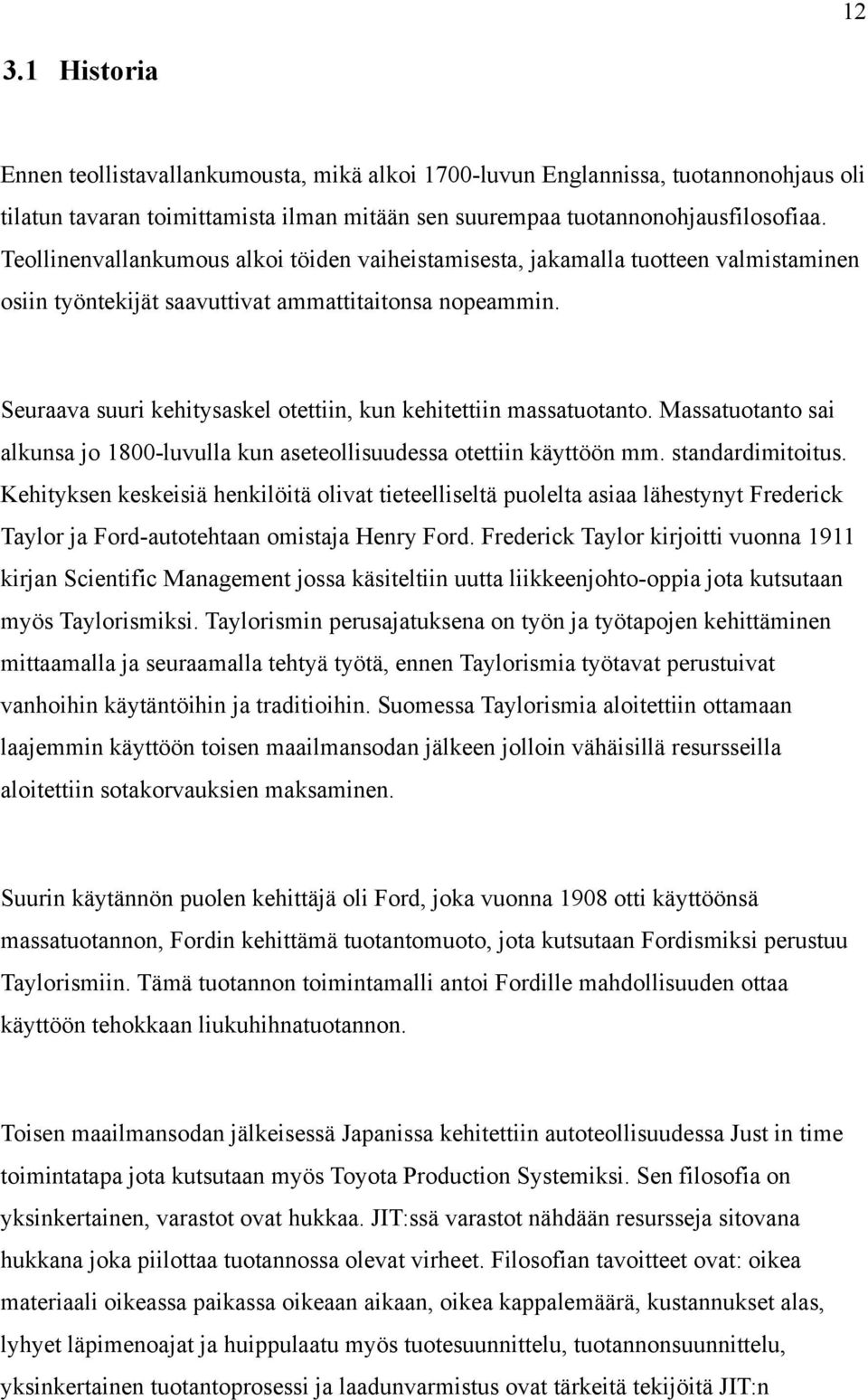 Seuraava suuri kehitysaskel otettiin, kun kehitettiin massatuotanto. Massatuotanto sai alkunsa jo 1800-luvulla kun aseteollisuudessa otettiin käyttöön mm. standardimitoitus.