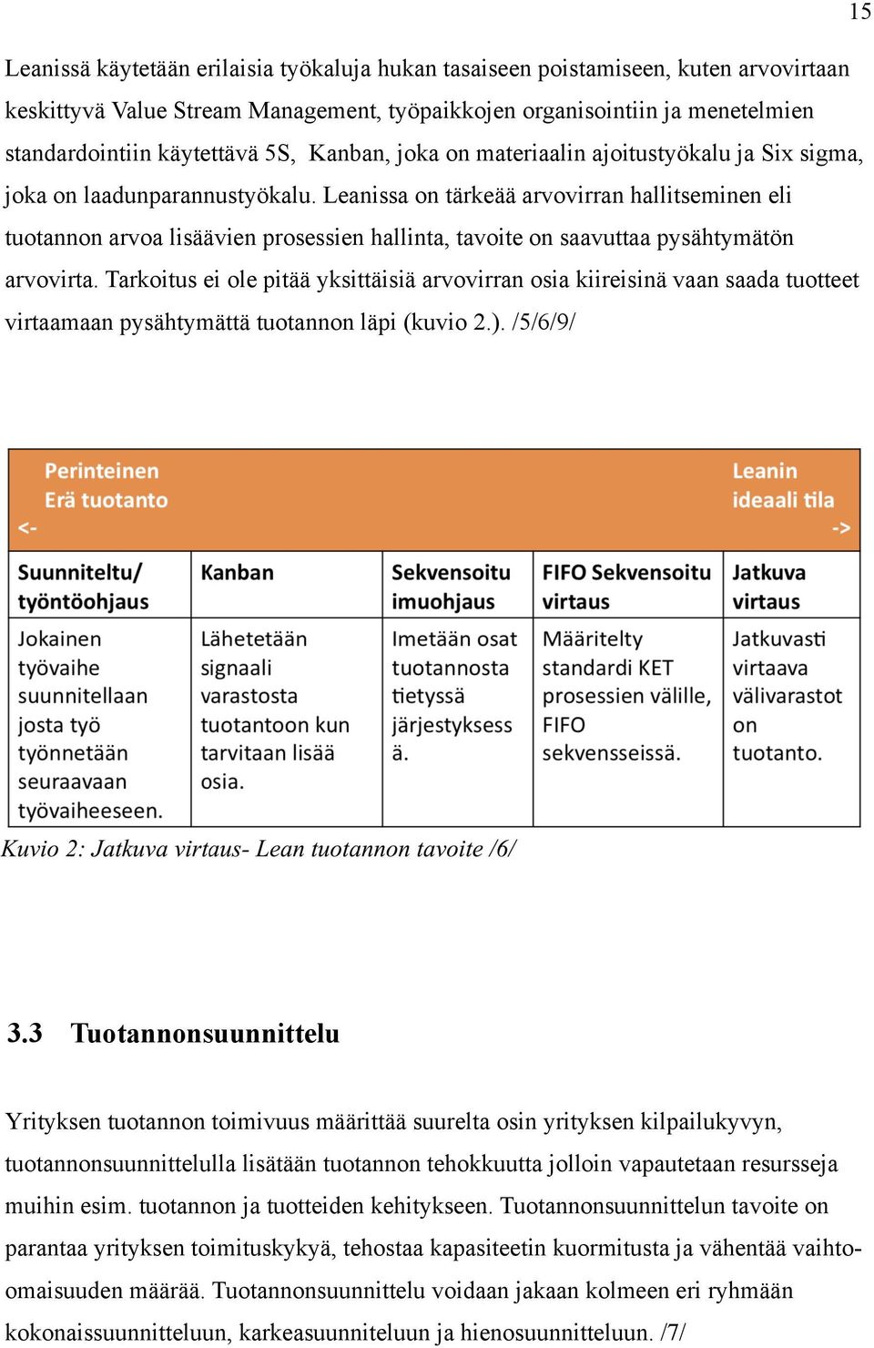 Leanissa on tärkeää arvovirran hallitseminen eli tuotannon arvoa lisäävien prosessien hallinta, tavoite on saavuttaa pysähtymätön arvovirta.