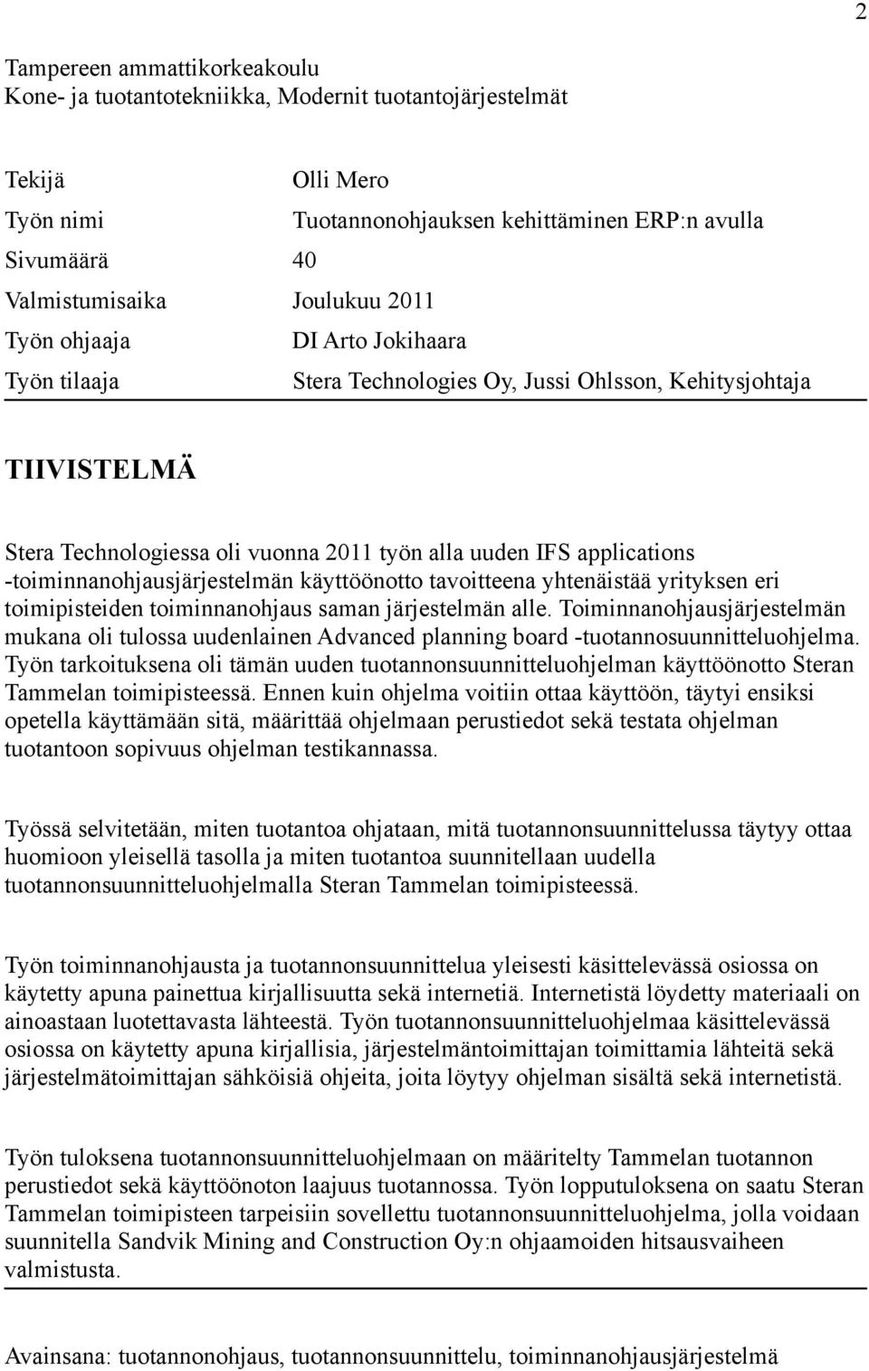 -toiminnanohjausjärjestelmän käyttöönotto tavoitteena yhtenäistää yrityksen eri toimipisteiden toiminnanohjaus saman järjestelmän alle.