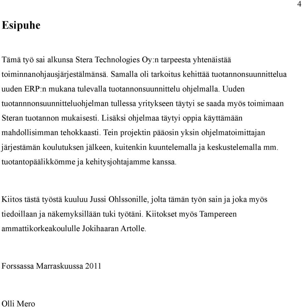 Uuden tuotannnonsuunnitteluohjelman tullessa yritykseen täytyi se saada myös toimimaan Steran tuotannon mukaisesti. Lisäksi ohjelmaa täytyi oppia käyttämään mahdollisimman tehokkaasti.