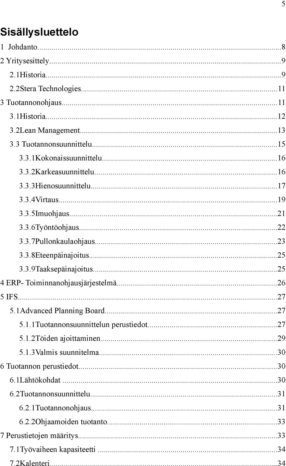 ..25 4 ERP- Toiminnanohjausjärjestelmä...26 5 IFS...27 5.1Advanced Planning Board...27 5.1.1Tuotannonsuunnittelun perustiedot...27 5.1.2Töiden ajoittaminen...29 5.1.3Valmis suunnitelma.