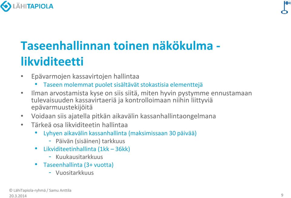 epävarmuustekijöitä Voidaan siis ajatella pitkän aikavälin kassanhallintaongelmana Tärkeä osa likviditeetin hallintaa Lyhyen aikavälin