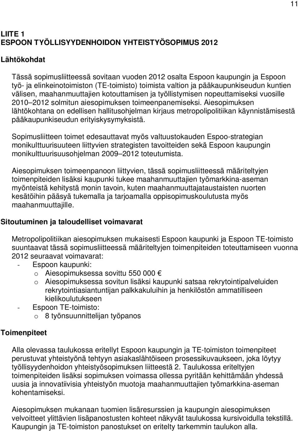 Aiesopimuksen lähtökohtana on edellisen hallitusohjelman kirjaus metropolipolitiikan käynnistämisestä pääkaupunkiseudun erityiskysymyksistä.