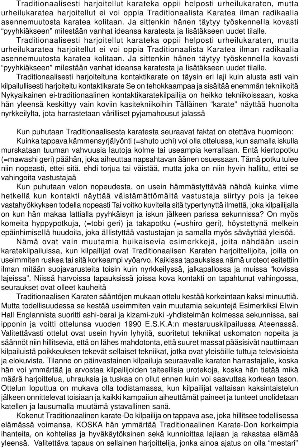 Traditionaalisesti harjoiteltuna kontaktikarate on täysin eri laji kuin alusta asti vain kilpailullisesti harjoiteltu kontaktikarate Se on tehokkaampaa ja sisältää enemmän tekniikoitä Nykyaikainen