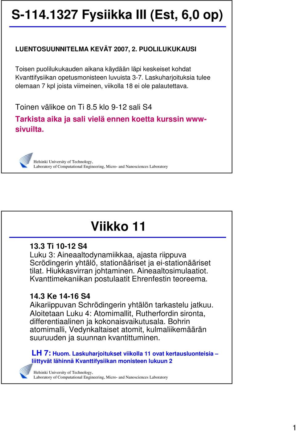 Viikko 11 13.3 Ti 10-12 S4 Luku 3: Aineaaltodynamiikkaa, ajasta riippuva Scrödingerin yhtälö, stationääriset ja ei-stationääriset tilat. Hiukkasvirran johtaminen. Aineaaltosimulaatiot.