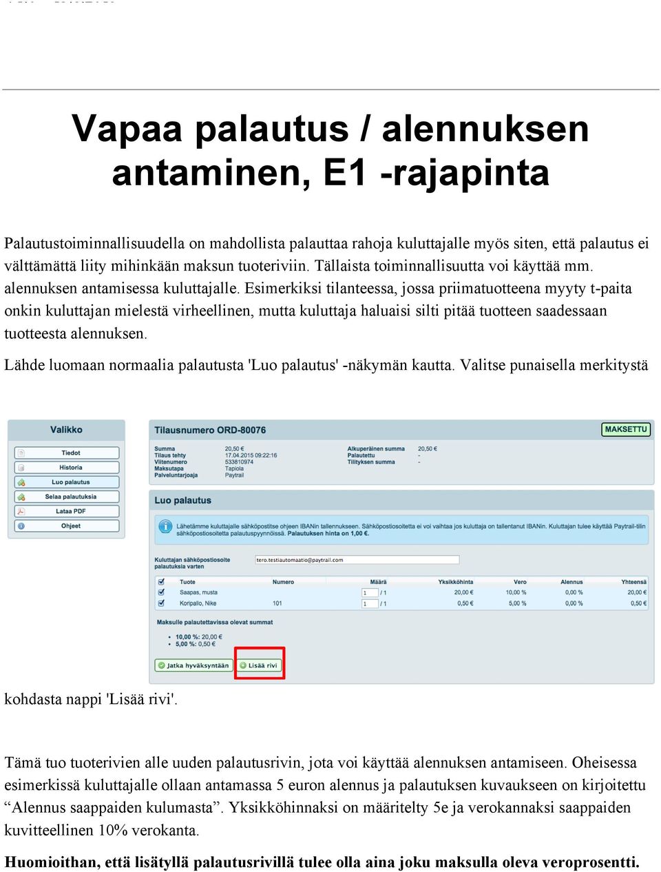 Esimerkiksi tilanteessa, jossa priimatuotteena myyty t-paita onkin kuluttajan mielestä virheellinen, mutta kuluttaja haluaisi silti pitää tuotteen saadessaan tuotteesta alennuksen.